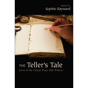 The Teller's Tale: Lives of the Classic Fairy Tale Writers