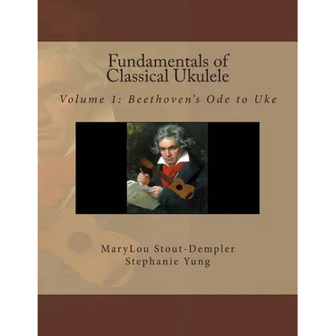 Fundamentals of Classical Ukulele: Volume 1: Beethoven's Ode to Uke