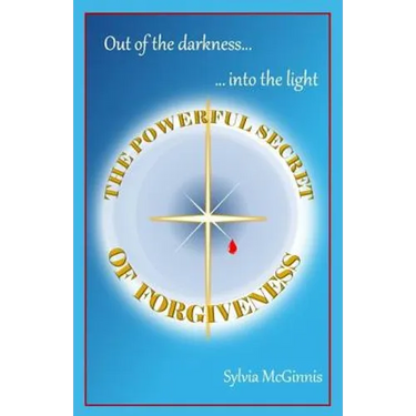The Powerful Secret of Forgiveness: Out of the darkness ... into the light