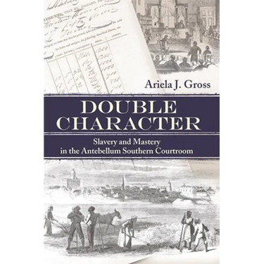 Double Character: Slavery and Mastery in the Antebellum Southern Courtroom