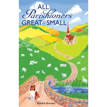 All Parishioners Great and Small: The Adventures of a Small-Town, Small-Time Pastor
