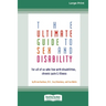The Ultimate Guide to Sex and Disability: For All of Us Who Live with Disabilities, Chronic Pain and Illness (16pt Large Print Edition)