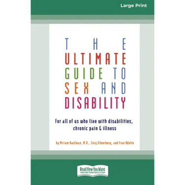 The Ultimate Guide to Sex and Disability: For All of Us Who Live with Disabilities, Chronic Pain and Illness (16pt Large Print Edition)