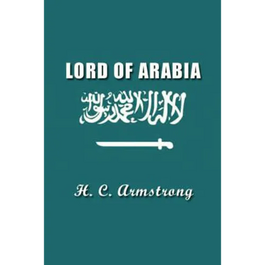 Lord of Arabia: Ibn Saud: An Intimate Study of a King