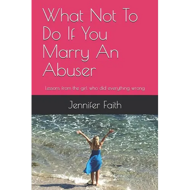 What Not to Do If You Marry an Abuser: Lessons from the Girl Who Did Everything Wrong