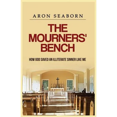 The Mourners' Bench: How God Saved An Illiterate Sinner Like Me