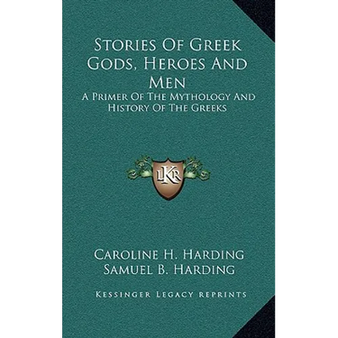 Stories Of Greek Gods, Heroes And Men: A Primer Of The Mythology And History Of The Greeks