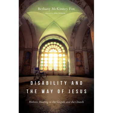 Disability and the Way of Jesus: Holistic Healing in the Gospels and the Church