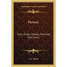 Flowers: Their Origin, Shapes, Perfumes And Colors