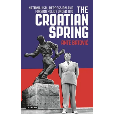 The Croatian Spring: Nationalism, Repression and Foreign Policy Under Tito