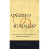 Married to your Business?: A Guide to Help You Create a Happy and Rewarding Relationship