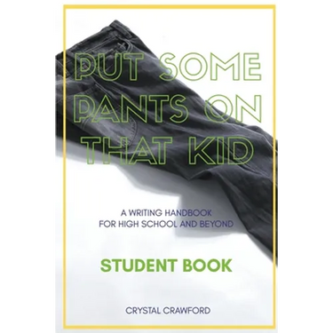 Put Some Pants on That Kid: A Writing Handbook for High School and Beyond (Student Book)