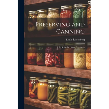 Preserving and Canning: A Book for the Home Economist