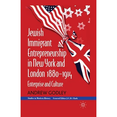 Jewish Immigrant Entrepreneurship in New York and London 1880-1914: Enterprise and Culture
