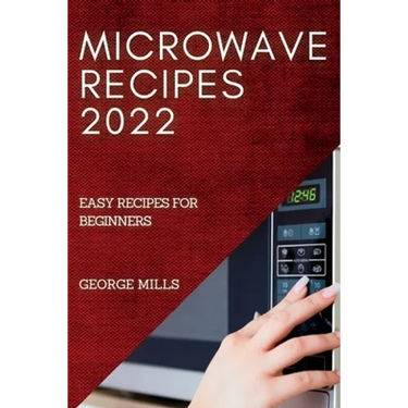 Microwave Recipes 2022: Easy Recipes for Beginners