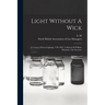 Light Without A Wick: A Century Of Gas-lighting, 1792-1892. A Sketch Of William Murdoch, The Inventor