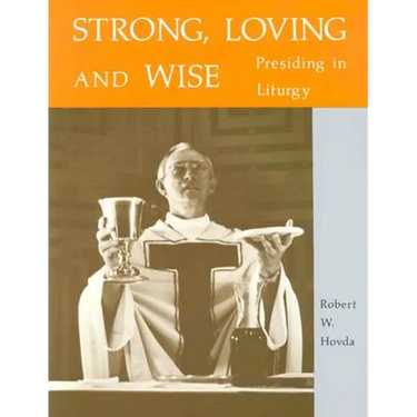 Strong, Loving and Wise: Presiding in Liturgy