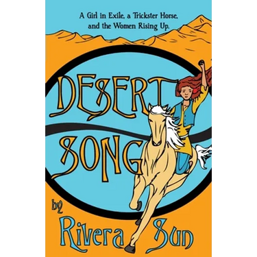 Desert Song: A Girl in Exile, a Trickster Horse, and the Women Rising Up