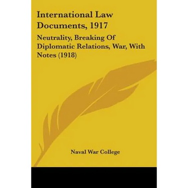 International Law Documents, 1917: Neutrality, Breaking Of Diplomatic Relations, War, With Notes (1918)