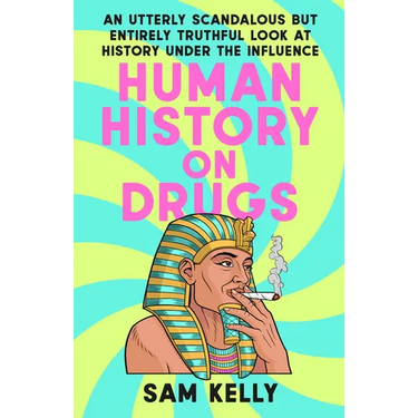 Human History on Drugs: An Utterly Scandalous But Entirely Truthful Look at History Under the Influence