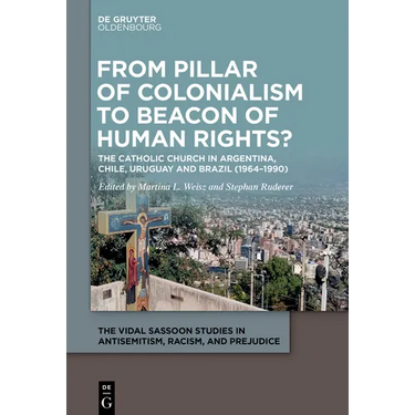 From Pillar of Colonialism to Beacon of Human Rights?: The Catholic Church in Argentina, Chile, Uruguay and Brazil (1964-1990)