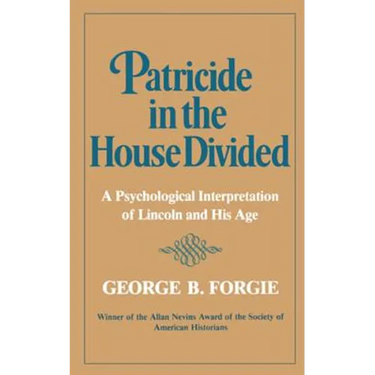 Patricide in the House Divided: A Psychological Interpretation of Lincoln and His Age