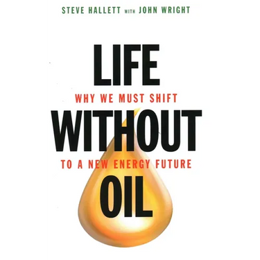 Life Without Oil: Why We Must Shift to a New Energy Future