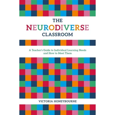 The Neurodiverse Classroom: A Teacher's Guide to Individual Learning Needs and How to Meet Them