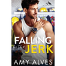 Falling for the Jerk: A Small Town, Enemies to Lovers Romance