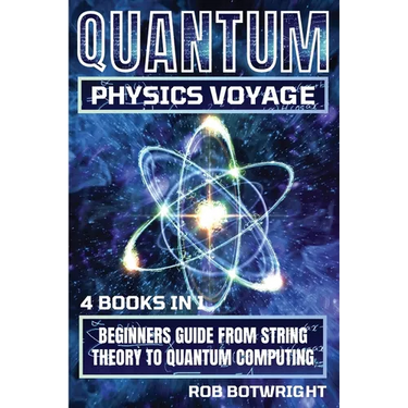 Quantum Physics Voyage: Beginners Guide From String Theory To Quantum Computing
