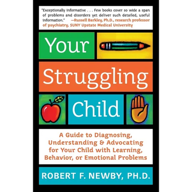Your Struggling Child: A Guide to Diagnosing, Understanding, and Advocating for Your Child with Learning, Behavior, or Emotional Problems