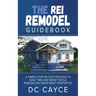 The REI Remodel Guidebook: A Simple Step-By-Step Process to Save Time and Money While Remodeling Investment Properties