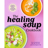 The Healing Soup Cookbook: Hearty Recipes to Boost Immunity and Restore Health