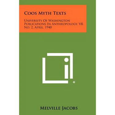 Coos Myth Texts: University of Washington Publications in Anthropology, V8, No. 2, April, 1940