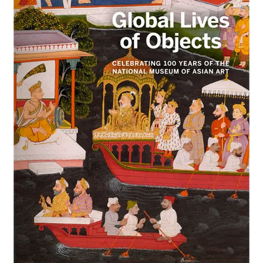 Global Lives of Objects: Celebrating 100 Years of the National Museum of Asian Art
