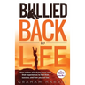 Bullied Back To Life: How victims of bullying have used their experiences to fuel their success, and how you can too.