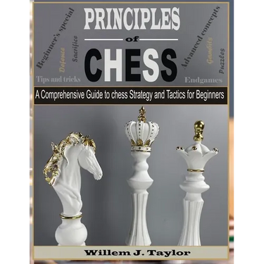 Principles of Chess: A Comprehensive Guide to Chess Strategy and Tactics for Beginners