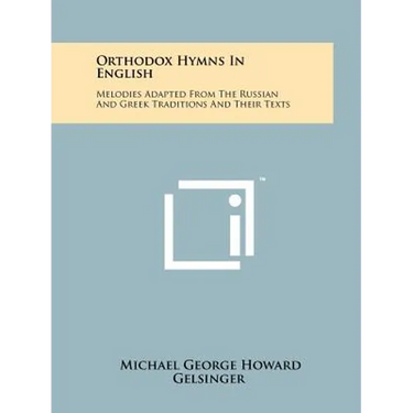 Orthodox Hymns In English: Melodies Adapted From The Russian And Greek Traditions And Their Texts