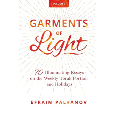 Garments of Light: 70 Illuminating Essays on the Weekly Torah Portion and Holidays, Volume 2