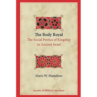 The Body Royal: The Social Poetics of Kingship in Ancient Israel