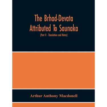 The Brhad-Devata Attributed To Saunaka A Summary Of The Deities And Myths Of The Rig-Veda Critically Edited In The Original Sanskrit With An Introduct