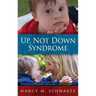 Up, Not Down Syndrome: Uplifting Lessons Learned from Raising a Son with Trisomy 21