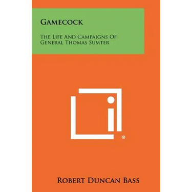 Gamecock: The Life And Campaigns Of General Thomas Sumter