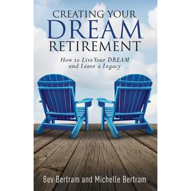 Creating Your Dream Retirement: How to Live Your DREAM and Leave a Legacy