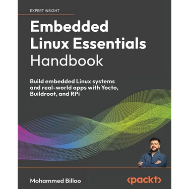 Embedded Linux Essentials Handbook: Build embedded Linux systems and real-world apps with Yocto, Buildroot, and RPi