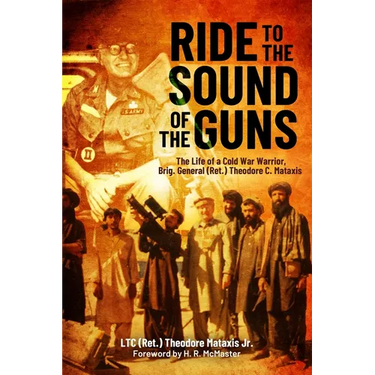 Ride to the Sound of the Guns: The Life of a Cold War Warrior, Brig. Gen. (Ret.) Theodore C. Mataxis