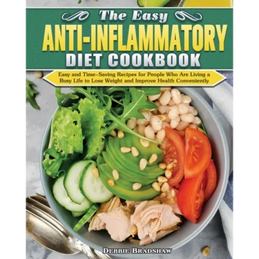 The Easy Anti-inflammatory Diet Cookbook: Easy and Time-Saving Recipes for People Who Are Living a Busy Life to Keep Diseases Away and Improve Health
