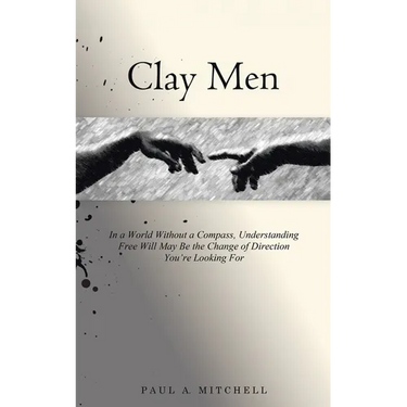 Clay Men: In a World Without a Compass, Understanding Free Will May Be the Change of Direction You're Looking For