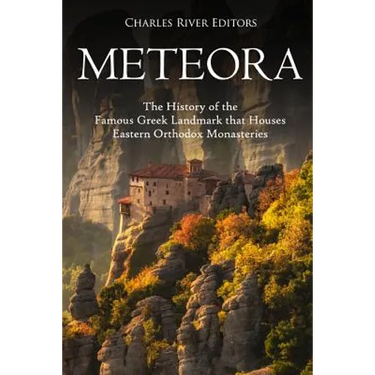 Meteora: The History of the Famous Greek Landmark that Houses Eastern Orthodox Monasteries