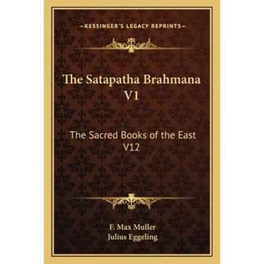 The Satapatha Brahmana V1: The Sacred Books of the East V12